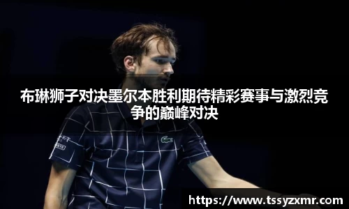 布琳狮子对决墨尔本胜利期待精彩赛事与激烈竞争的巅峰对决